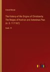 The History of the Origins of Christianity. The Reigns of Hadrian and Antoninus Pius (A. D. 117-161)