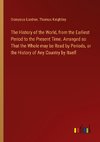 The History of the World, from the Earliest Period to the Present Time. Arranged so That the Whole may be Read by Periods, or the History of Any Country by Itself