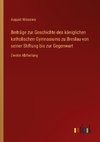 Beiträge zur Geschichte des königlichen katholischen Gymnasiums zu Breslau von seiner Stiftung bis zur Gegenwart