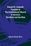 Russell H. Conwell, Founder of the Institutional Church in America; The Work and the Man