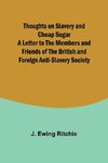 Thoughts on Slavery and Cheap Sugar A Letter to the Members and Friends of the British and Foreign Anti-Slavery Society