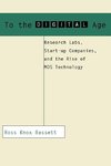 Bassett, R: To the Digital Age - Research Labs, Start-up Com