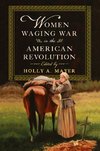 Women Waging War in the American Revolution