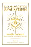 Das allmächtige Bewusstsein: Neville Goddard über Erfolg und Spiritualität - Buch 4 - Vortragsreihe auf Deutsch