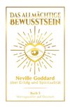 Das allmächtige Bewusstsein: Neville Goddard über Erfolg und Spiritualität - Buch 5 - Vortragsreihe auf Deutsch