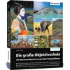 Die große Objektivschule - Mit Wechselobjektiven perfekt fotografieren