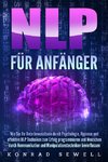 NLP FÜR ANFÄNGER: Wie Sie Ihr Unterbewusstsein durch Psychologie, Hypnose und effektive NLP Techniken zum Erfolg programmieren und Menschen durch Kommunikation und Manipulationstechniken beeinflussen