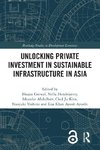 Unlocking Private Investment in Sustainable Infrastructure in Asia