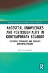 Ancestral Knowledges and Postcoloniality in Contemporary Ecuador