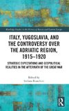 Italy, Yugoslavia, and the Controversy over the Adriatic Region, 1915-1920