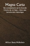 Magna Carta  Un commentaire sur la Grande Charte du roi Jean ; Avec une introduction historique