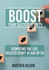 Boost Your Success at Fifty Rewriting the life Success Script at age of 50