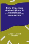 Traité élémentaire de chimie (Tome 1); Présenté dans un ordre nouveau et d'après les découvertes modernes; avec Figures