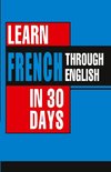 Learn French In 30 Days Through English (Apprendre le français à partir de l'anglais dans 30 jours)