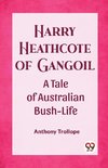 Harry Heathcote of Gangoil A Tale of Australian Bush-Life