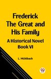 Frederick the Great and His Family A Historical Novel Book VI