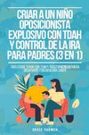 Criar a un Niño Oposicionista Explosivo con TDAH y Control de la Ira para Padres (3 en 1)