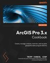 ArcGIS Pro 3.x Cookbook - Second Edition