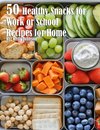 50 Healthy Snacks for Work or School Recipes for Home