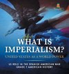 What Is Imperialism? United States as a World Power | Role in the Spanish American War | Grade 7 American History