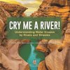 Cry me a River! Understanding Water Erosion by Rivers and Streams | Erosion and Deposition | Grade 6-8 Earth Science