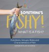 Something's Fishy! What is a Fish? Functions, Groups, Roles and Characteristics of Fish | Grade 6-8 Life Science