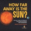 How Far Away is the Sun? The Sun's Heat, Its Distance from Earth, Structure and Composition | Grade 6-8 Earth Science