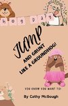 JUMP AND GRUNT LIKE A GROUNDHOG!