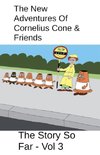 The New Adventures Of Cornelius Cone & Friends - The Story So Far - Vol 3