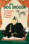 The Dog Shogun: The Personality and Policies of Tokugawa Tsunayoshi