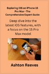 Exploring iOS on iPhone 15 Pro Max - The Comprehensive Expert Guide