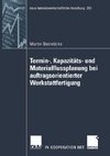 Termin-, Kapazitäts- und Materialflussplanung bei auftragsorientierter Werkstattfertigung