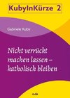 Nicht verrückt machen lassen - katholisch bleiben