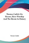 Thomas Carlyle On Heroes, Hero-Worship And The Heroic In History