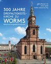 300 Jahre Dreifaltigkeitskirche zu Worms (Reformationsgedächtniskirche)