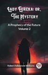 Lady Eureka; or, The Mystery A Prophecy of the Future Volume 2