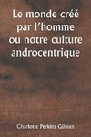 Le monde créé par l'homme  ou notre culture androcentrique