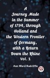 A Journey Made in the Summer of 1794, through Holland and the Western Frontier of Germany, with a Return Down the Rhine Vol. 1