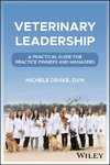 Veterinary Leadership: A Practical Guide for Practice Owners and Managers