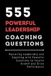 555 Powerful Leadership Coaching Questions