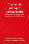 Manuel de pratique parlementaire  Règles de procédure et de débat dans les assemblées délibérantes