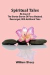 Spiritual Tales; Re-issue of the Shorter Stories of Fiona Macleod; Rearranged, with Additional Tales