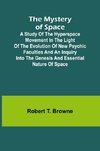 The Mystery of Space; A Study of the Hyperspace Movement in the Light of the Evolution of New Psychic Faculties and an Inquiry into the Genesis and Essential Nature of Space