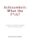 Achtsamkeit: What the Fuck?