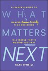 What Matters Next: A Leader's Guide to Making HumanFriendly Tech Decisions in a World That's Moving Too Fast