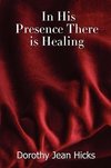 In His Presence There Is Healing