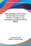 Political Debates Between Hon. Abraham Lincoln And Hon. Stephen A. Douglas, In The Celebrated Campaign Of 1853 In Illinois