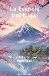 La Esencia Del Ikigai - Viaje A La Filosofía Japonesa