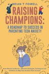 A Roadmap to Success in Parenting Teen Anxiety From Worrier to Warrior - Effective Strategies, Techniques and Solutions to Help Your Anxious Teen Succeed