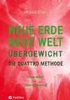 NEUE ERDE - NEUE WELT - ÜBERGEWICHT - Die Quattro Methode   ...gegen Fettleibigkeit, Ess-Sucht, Adipositas, Übergewicht, etc